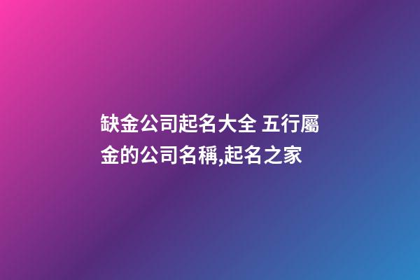 缺金公司起名大全 五行屬金的公司名稱,起名之家-第1張-公司起名-玄機派
